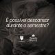É possível descansar durante o Semestre destacada