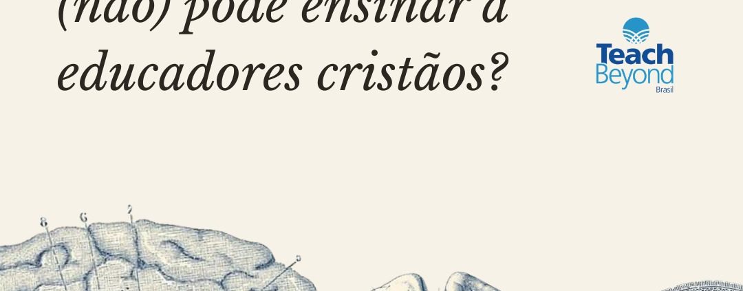 O que a neurociência pode e não pode ensinar a educadores cristãos